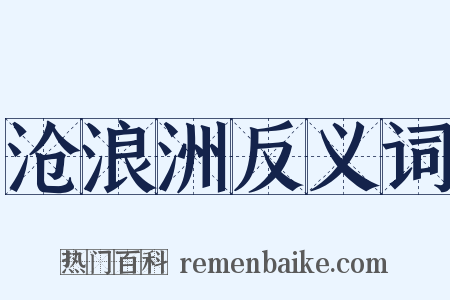 沧浪洲反义词是什么意思的图片